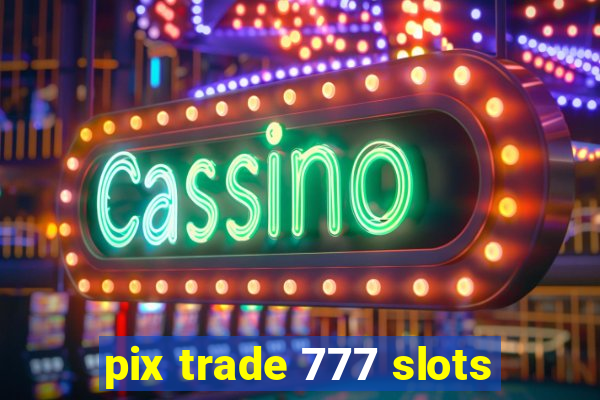 pix trade 777 slots